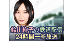 鉄道好き芸人「鈴川絢子」の鉄道配信 24時間一挙放送