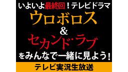 ドラマ「ウロボロス」「セカンド・ラブ」最終回をみんなで一緒に見よう＜テ...