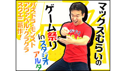 マックスむらい 春のゲーム祭り in 新宿スタジオアルタ