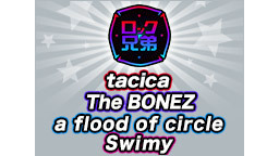 ロック兄弟#144 tacica,The BONEZ,a flood ...