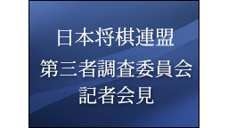 日本将棋連盟第三者調査委員会記者会見