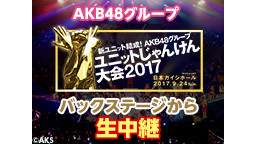 AKB48グループ ユニットじゃんけん大会2017バックステージから生...