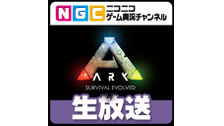 NGC『ARK: Survival Evolved』生放送