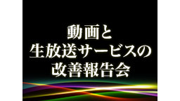 動画と生放送サービスの改善報告会