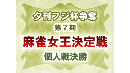 【麻雀】夕刊フジ杯争奪 第7期 麻雀女王決定戦 個人戦決勝