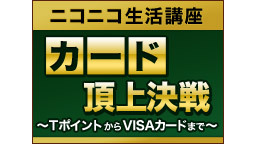 【ニコニコ生活講座】カード頂上決戦～TポイントからVISAカードまで～