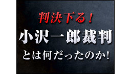 判決下る！小沢一郎裁判とは何だったのか！ 