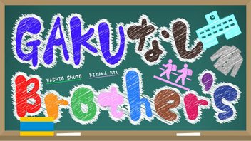 『GAKUなしBrother's』第56回　ゲスト：龍人さん