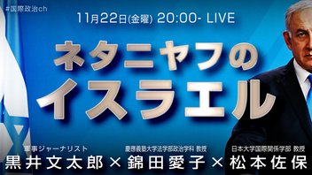 黒井文太郎×錦田愛子×松本佐保「ネタニヤフのイスラエル」 #国際政治ch 181