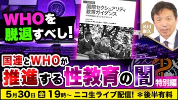 5/30 WHOを脱退すべし！ 国連とWHOが推進する性教育の闇【特別編】及川幸久The Wisdom LIVE Channel＃161