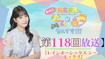 結名美月の わたし、ゲームが得意なんです！！！（第118回）