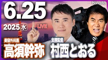 【ゲスト 村西とおる・高須幹弥】「放送禁止。日本の政治と美容整形について語りつくす！」月刊Hanadaチャンネル生放送＃102