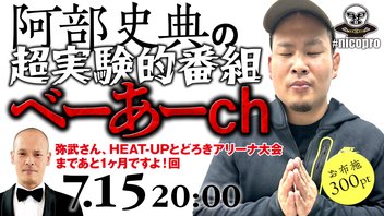 阿部史典の超実験的番組「べーあーch」弥武さん、HEAT-UPとどろきアリーナ大会まであと1ヶ月ですよ！回