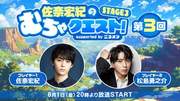 【ゲスト・松島勇之介】佐奈宏紀のむちゃクエスト! STAGE3 第3回 supported by ニコメン