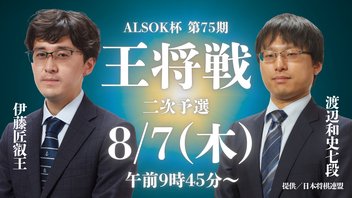 ALSOK杯 第75期 王将戦 二次予選 伊藤匠叡王 VS 渡辺和史七段