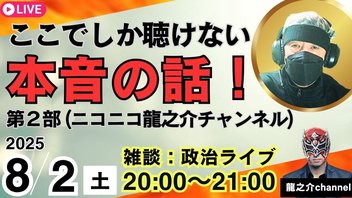 第３回 2025/8/2(土) 20:00開始〜（会員限定）ニコニコ 龍之介ライブ（本音トーク）ここでしか聴けない本音の話！〝政治雑談〟会員登録をお願いします。【龍之介チャンネル】