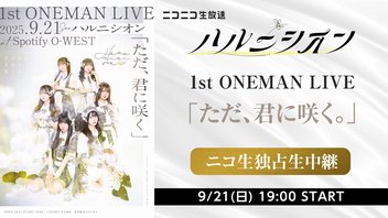 ハルニシオン 1st ONEMAN LIVE「ただ、君に咲く。」ニコ生独占生中継