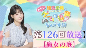 結名美月の わたし、ゲームが得意なんです！！！（第126回）