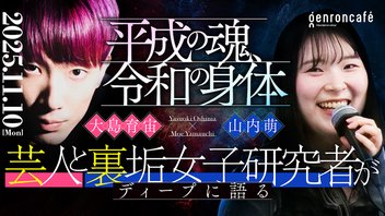 【生放送】大島育宙×山内萌　平成の魂、令和の身体──芸人と裏垢女子研究者がディープに語る @zyasuoki @Myamauchi2024 #ゲンロン251110