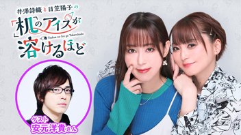 ※会員限定【ゲスト：安元洋貴】井澤詩織と日笠陽子の机のアイスが溶けるほど #24